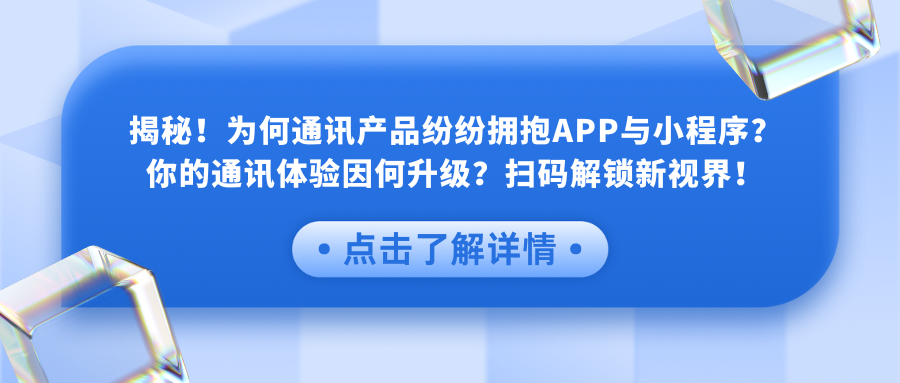 揭秘！为何通讯产品纷纷拥抱APP与小程序？你的通讯体验因何升级？扫码解锁新视界！.png